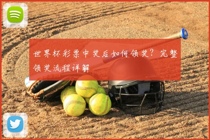 世界杯彩票中奖后如何领奖？完整领奖流程详解