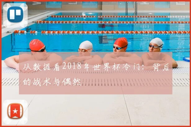 从数据看2018年世界杯冷门：背后的战术与偶然